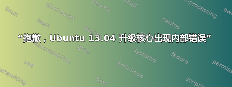 “抱歉，Ubuntu 13.04 升级核心出现内部错误”