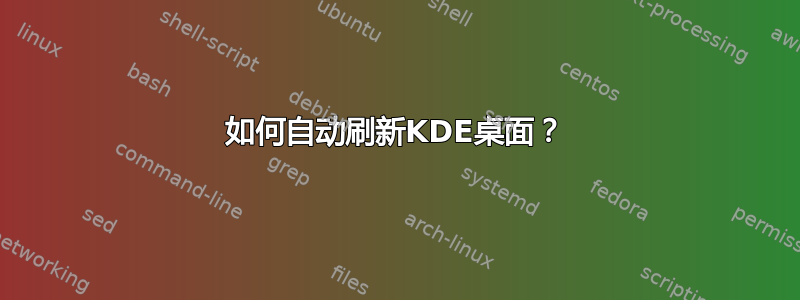 如何自动刷新KDE桌面？