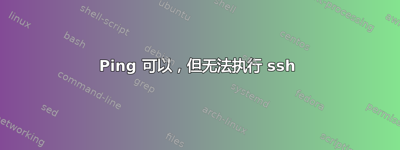 Ping 可以，但无法执行 ssh