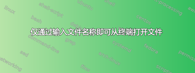 仅通过输入文件名称即可从终端打开文件