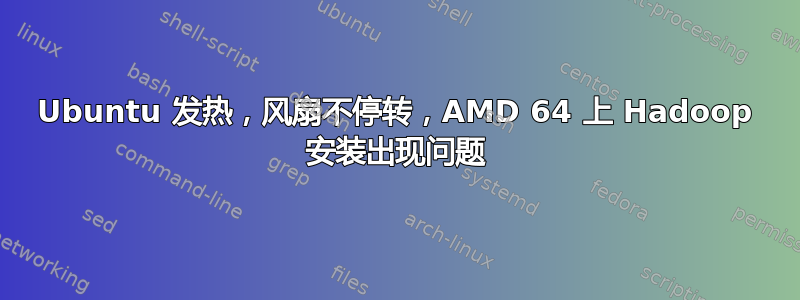 Ubuntu 发热，风扇不停转，AMD 64 上 Hadoop 安装出现问题