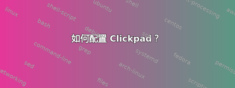 如何配置 Clickpad？