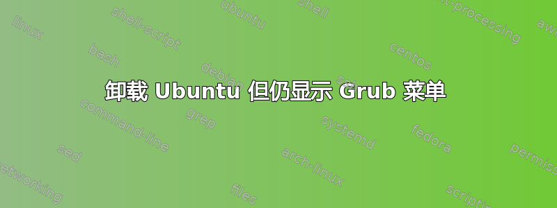 卸载 Ubuntu 但仍显示 Grub 菜单