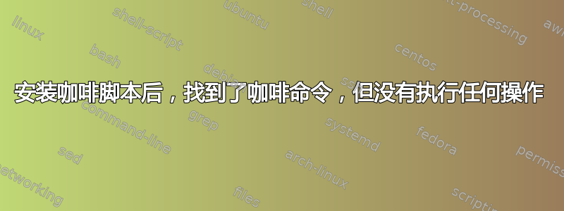 安装咖啡脚本后，找到了咖啡命令，但没有执行任何操作