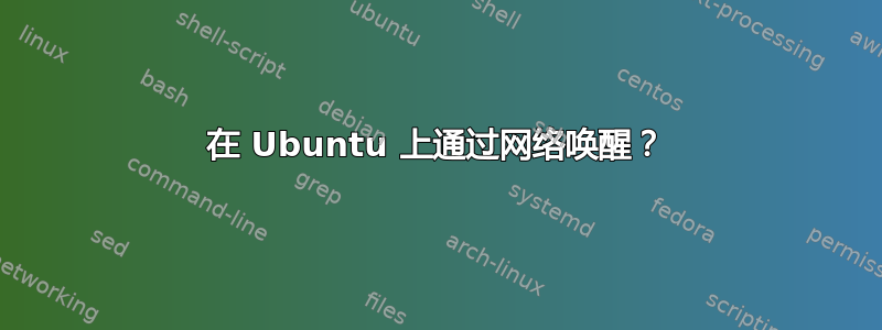 在 Ubuntu 上通过网络唤醒？