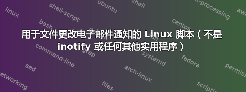 用于文件更改电子邮件通知的 Linux 脚本（不是 inotify 或任何其他实用程序）