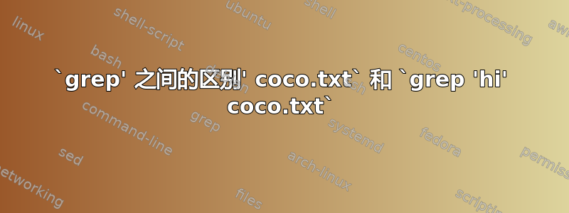 `grep' 之间的区别' coco.txt` 和 `grep 'hi' coco.txt`