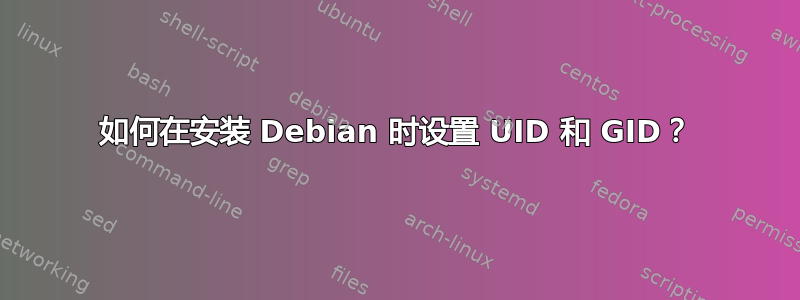 如何在安装 Debian 时设置 UID 和 GID？