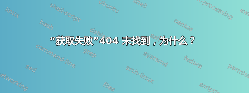 “获取失败”404 未找到，为什么？