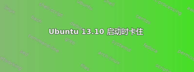 Ubuntu 13.10 启动时卡住