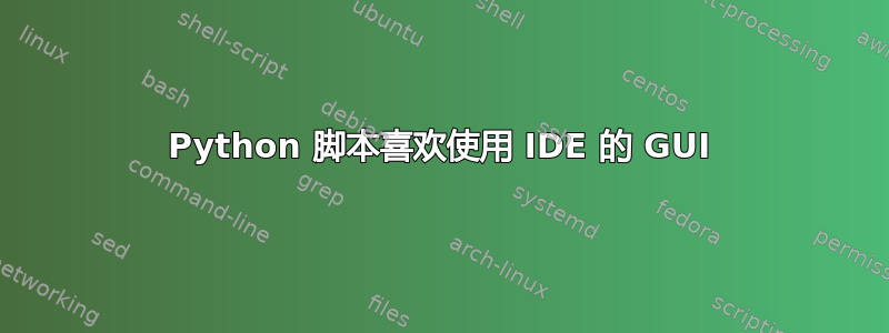 Python 脚本喜欢使用 IDE 的 GUI