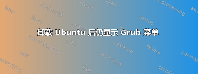 卸载 Ubuntu 后仍显示 Grub 菜单