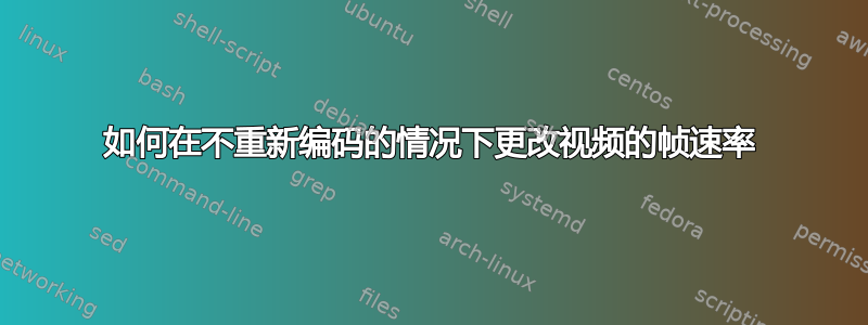 如何在不重新编码的情况下更改视频的帧速率