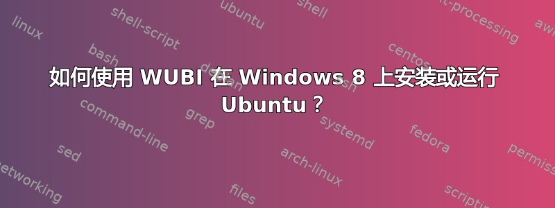 如何使用 WUBI 在 Windows 8 上安装或运行 Ubuntu？