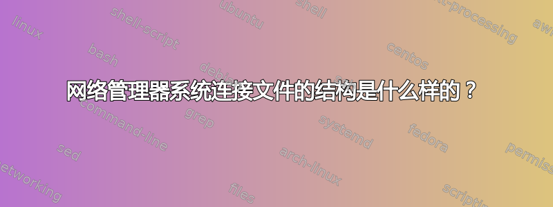 网络管理器系统连接文件的结构是什么样的？