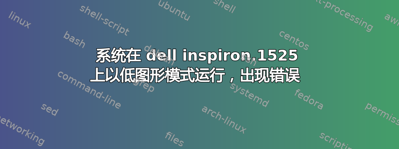 系统在 dell inspiron.1525 上以低图形模式运行，出现错误 