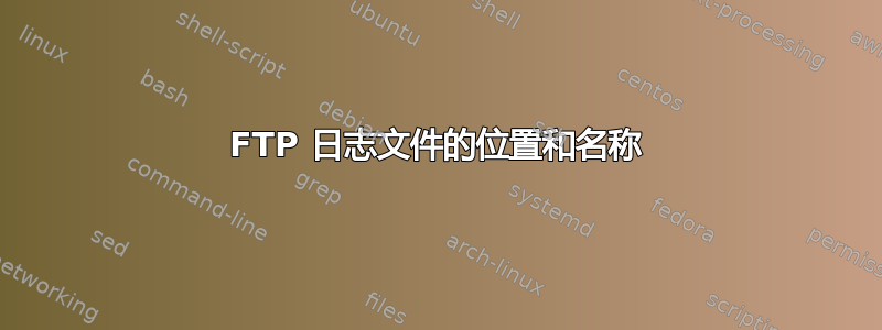 FTP 日志文件的位置和名称