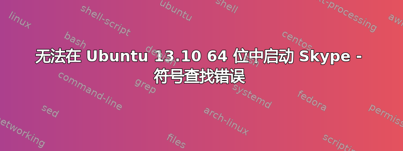 无法在 Ubuntu 13.10 64 位中启动 Skype - 符号查找错误