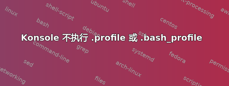 Konsole 不执行 .profile 或 .bash_profile 