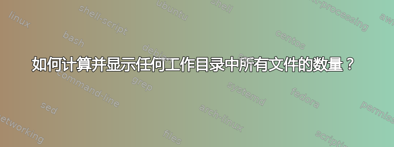 如何计算并显示任何工作目录中所有文件的数量？