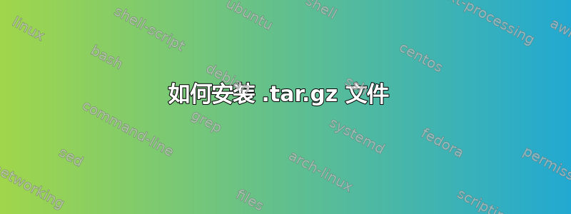 如何安装 .tar.gz 文件 