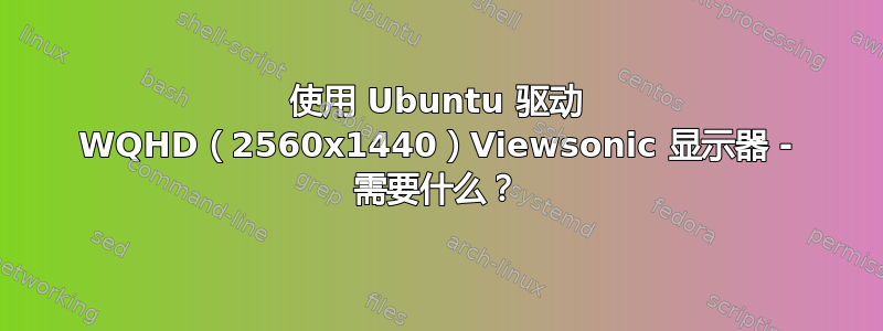 使用 Ubuntu 驱动 WQHD（2560x1440）Viewsonic 显示器 - 需要什么？