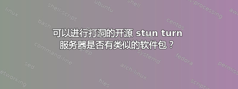 可以进行打洞的开源 stun turn 服务器是否有类似的软件包？