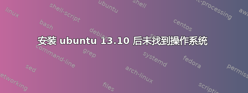 安装 ubuntu 13.10 后未找到操作系统