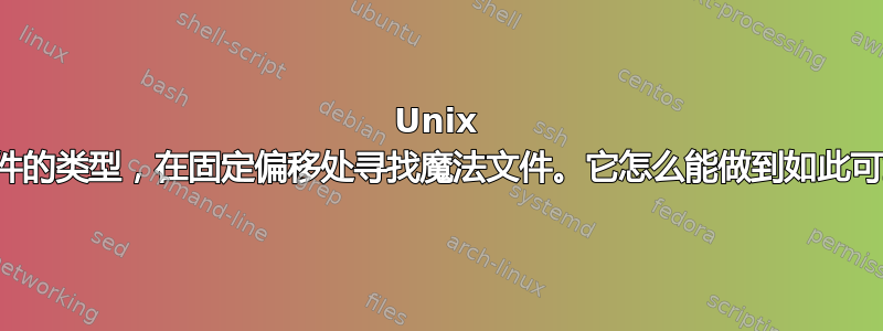 Unix 决定文件的类型，在固定偏移处寻找魔法文件。它怎么能做到如此可靠呢？