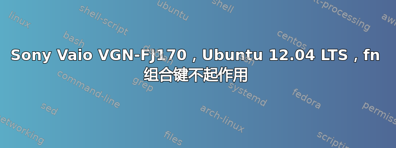 Sony Vaio VGN-FJ170，Ubuntu 12.04 LTS，fn 组合键不起作用