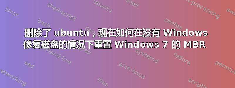 删除了 ubuntu，现在如何在没有 Windows 修复磁盘的情况下重置 Windows 7 的 MBR 