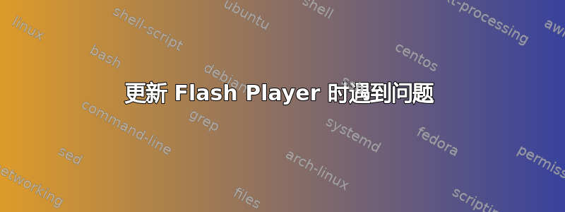 更新 Flash Player 时遇到问题