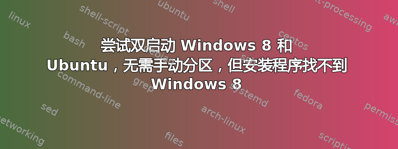 尝试双启动 Windows 8 和 Ubuntu，无需手动分区，但安装程序找不到 Windows 8