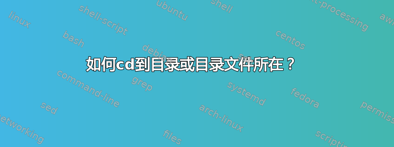 如何cd到目录或目录文件所在？ 