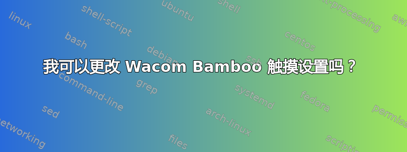 我可以更改 Wacom Bamboo 触摸设置吗？