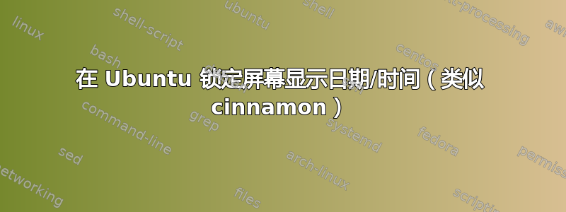 在 Ubuntu 锁定屏幕显示日期/时间（类似 cinnamon）