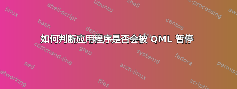 如何判断应用程序是否会被 QML 暂停