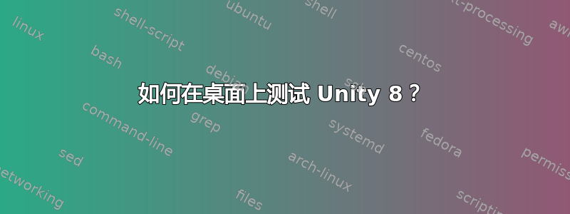 如何在桌面上测试 Unity 8？