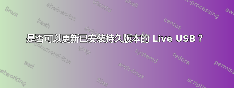 是否可以更新已安装持久版本的 Live USB？