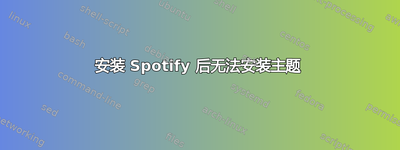 安装 Spotify 后无法安装主题