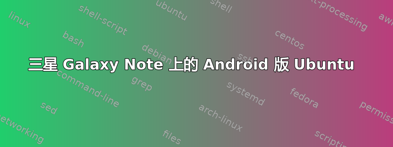 三星 Galaxy Note 上的 Android 版 Ubuntu 