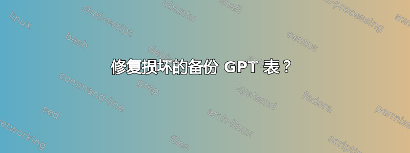 修复损坏的备份 GPT 表？