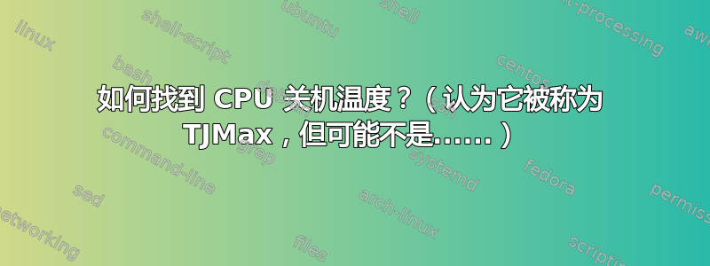 如何找到 CPU 关机温度？（认为它被称为 TJMax，但可能不是......）