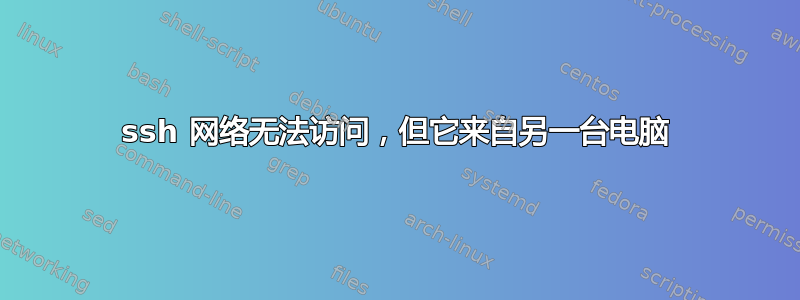 ssh 网络无法访问，但它来自另一台电脑