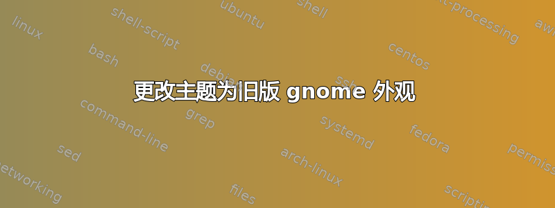 更改主题为旧版 gnome 外观