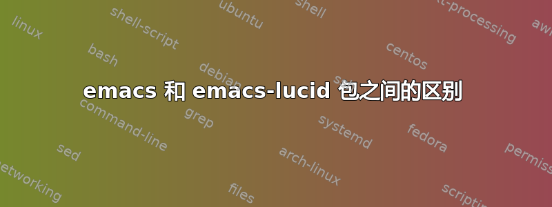 emacs 和 emacs-lucid 包之间的区别