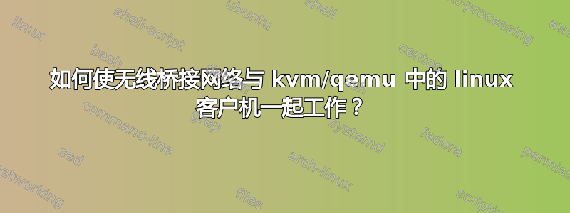 如何使无线桥接网络与 kvm/qemu 中的 linux 客户机一起工作？