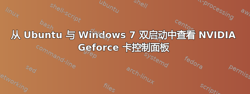 从 Ubuntu 与 Windows 7 双启动中查看 NVIDIA Geforce 卡控制面板