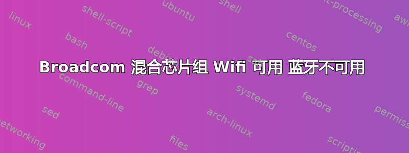 Broadcom 混合芯片组 Wifi 可用 蓝牙不可用