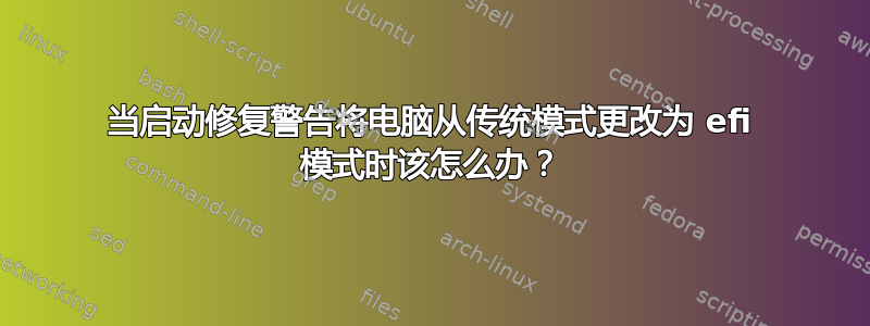 当启动修复警告将电脑从传统模式更改为 efi 模式时该怎么办？